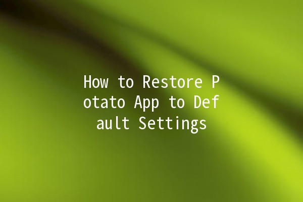 How to Restore Potato App to Default Settings 🍟✨