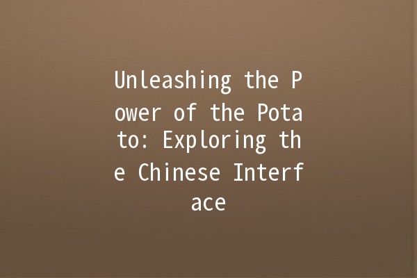 Unleashing the Power of the Potato: Exploring the Chinese Interface 🥔🌐