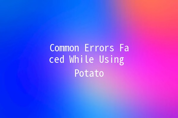 Common Errors Faced While Using Potato 🌟🥔