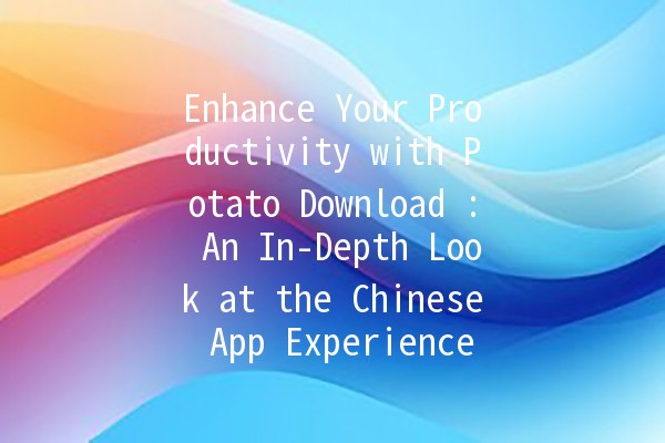 Enhance Your Productivity with Potato Download 📱🥔: An In-Depth Look at the Chinese App Experience