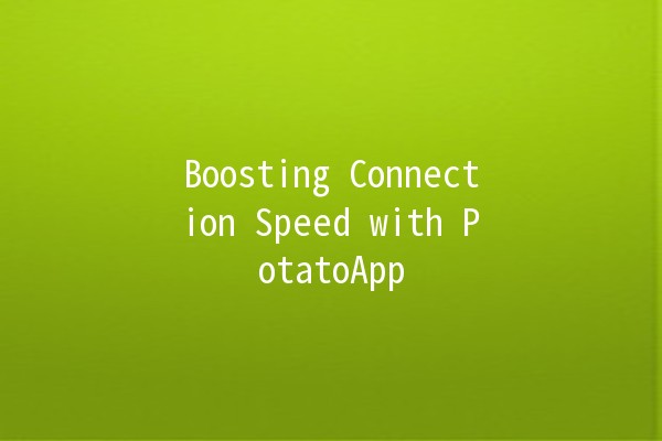 Boosting Connection Speed with PotatoApp 🚀🥔