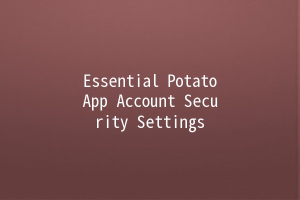 Essential PotatoApp Account Security Settings 🔒🥔