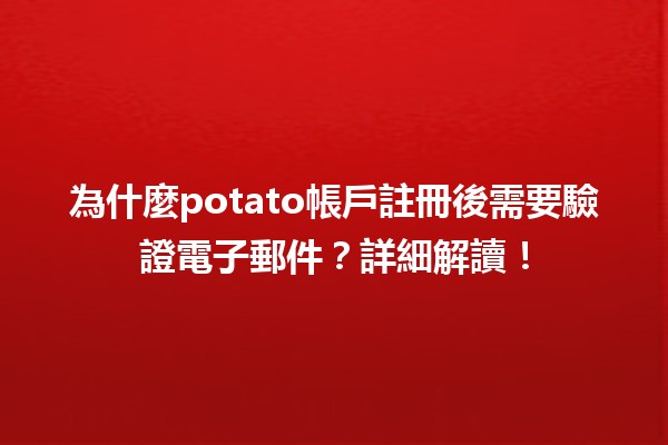 📧為什麼potato帳戶註冊後需要驗證電子郵件？詳細解讀！🚀