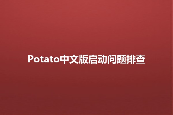 Potato中文版启动问题排查🛠️💻