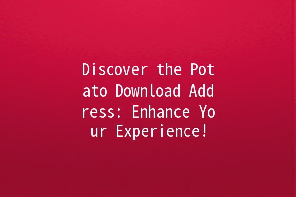 Discover the Potato Download Address: Enhance Your Experience! 🥔💻