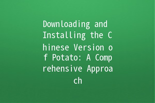 Downloading and Installing the Chinese Version of Potato: A Comprehensive Approach 🌟