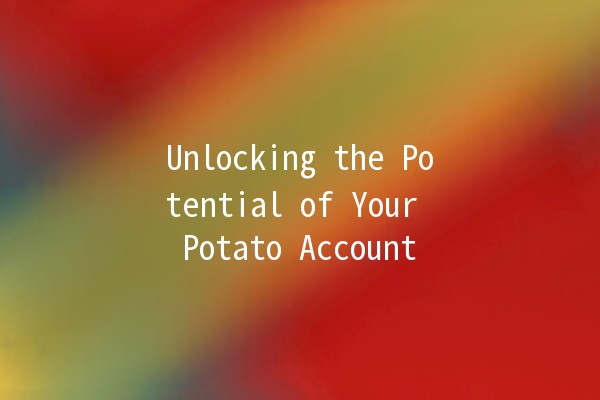 Unlocking the Potential of Your Potato Account 🥔✨