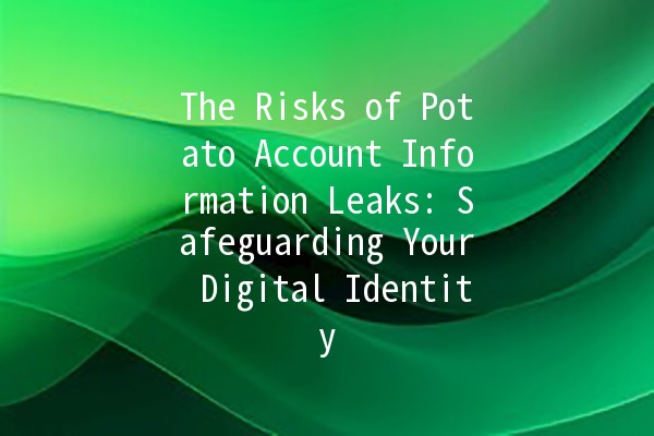 The Risks of Potato Account Information Leaks: Safeguarding Your Digital Identity 🥔🔒