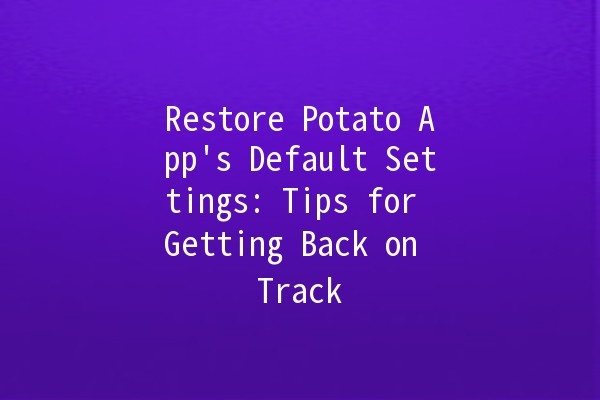 Restore Potato App's Default Settings: Tips for Getting Back on Track 🍟