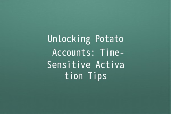 Unlocking Potato Accounts: Time-Sensitive Activation Tips 🥔⏳