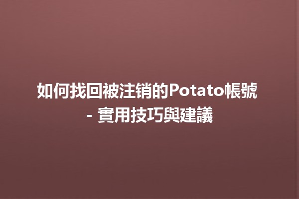 如何找回被注销的Potato帳號🥔 - 實用技巧與建議