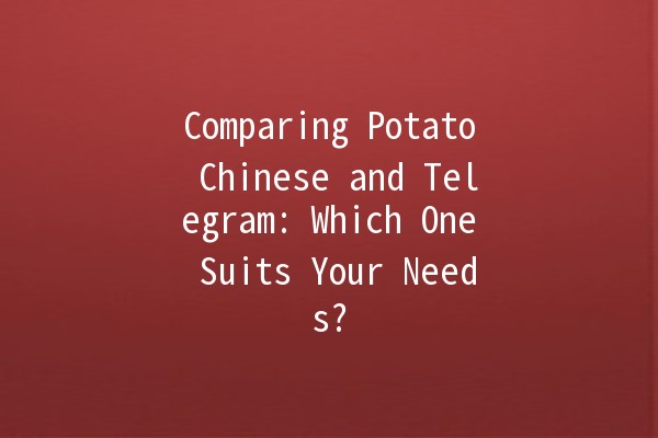 Comparing Potato Chinese and Telegram: Which One Suits Your Needs? 🥔📱