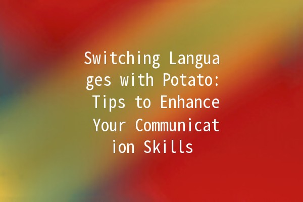 🌍 Switching Languages with Potato: Tips to Enhance Your Communication Skills 🎉