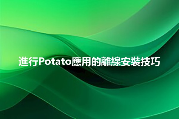 進行Potato應用的離線安裝技巧🚀