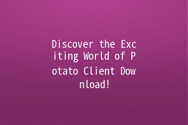 Discover the Exciting World of Potato Client Download! 🥔🚀