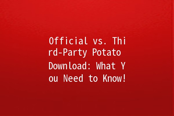 Official vs. Third-Party Potato Download: What You Need to Know! 🥔⚖️