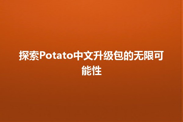 🚀 探索Potato中文升级包的无限可能性