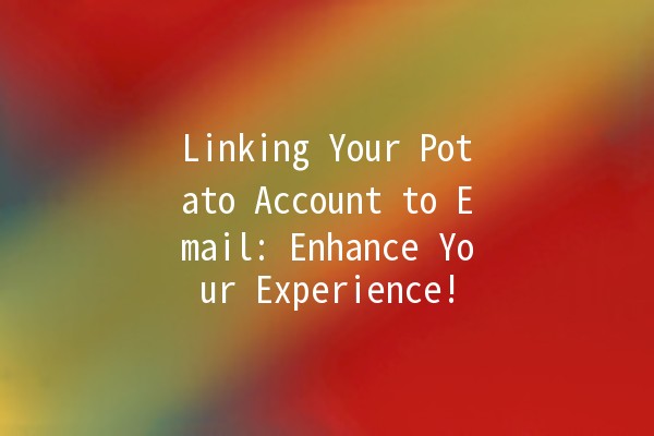 Linking Your Potato Account to Email: Enhance Your Experience! 📧🥔