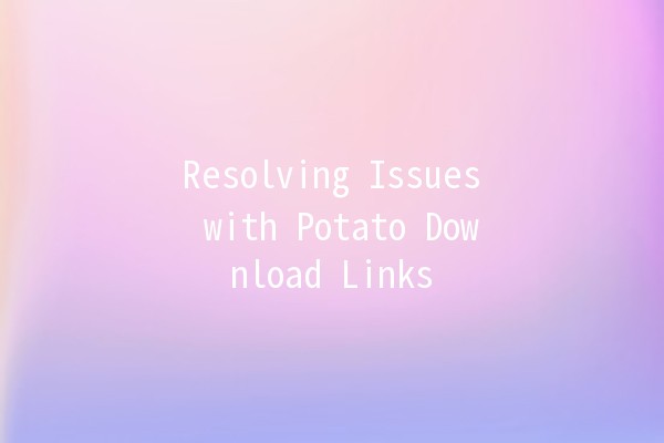 Resolving Issues with Potato Download Links 🚀