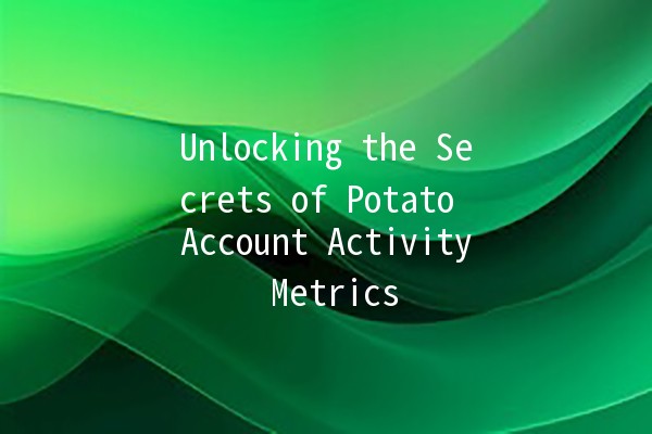 Unlocking the Secrets of Potato Account Activity Metrics 📊🥔