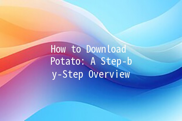 How to Download Potato: A Step-by-Step Overview 🥔✨