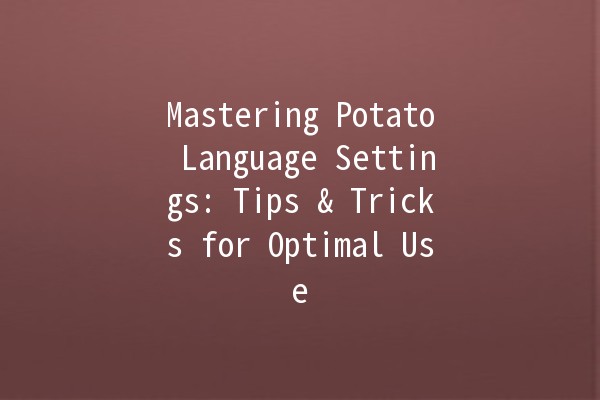 Mastering Potato Language Settings: Tips & Tricks for Optimal Use 🥔🌐