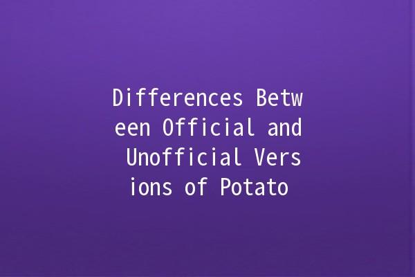 Differences Between Official and Unofficial Versions of Potato 🍟