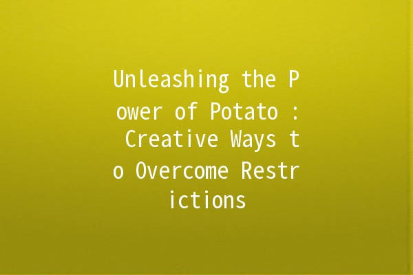 Unleashing the Power of Potato 🌟: Creative Ways to Overcome Restrictions