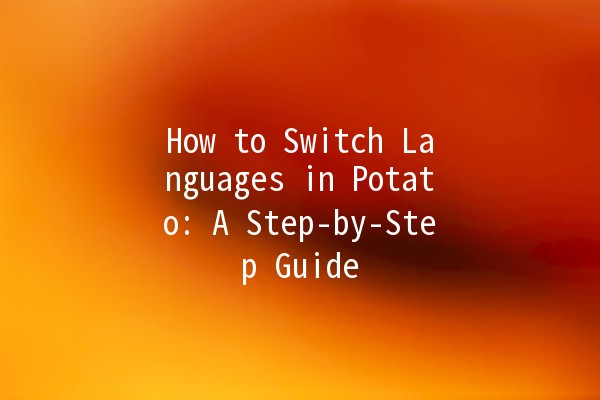 How to Switch Languages in Potato: A Step-by-Step Guide 🌍🔄