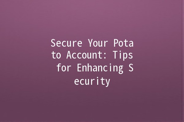 Secure Your Potato Account: Tips for Enhancing Security 🔒🥔