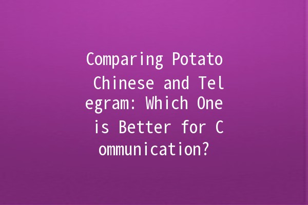 Comparing Potato Chinese and Telegram: Which One is Better for Communication? 🌐🥔