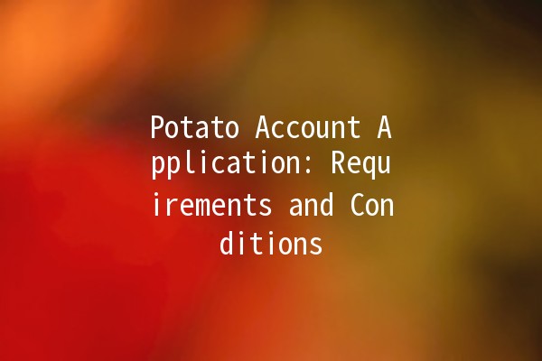 Potato Account Application: Requirements and Conditions 🥔✨