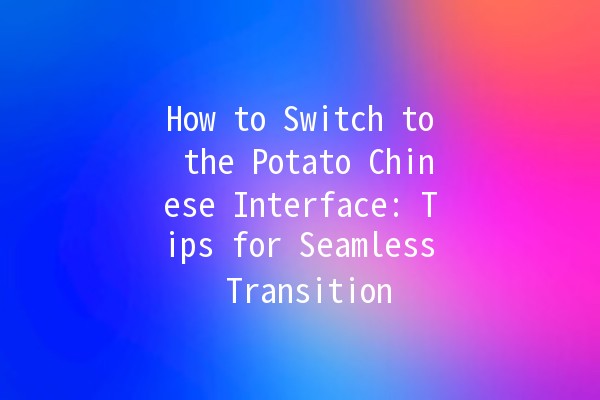 How to Switch to the Potato Chinese Interface: Tips for Seamless Transition 🚀🥔