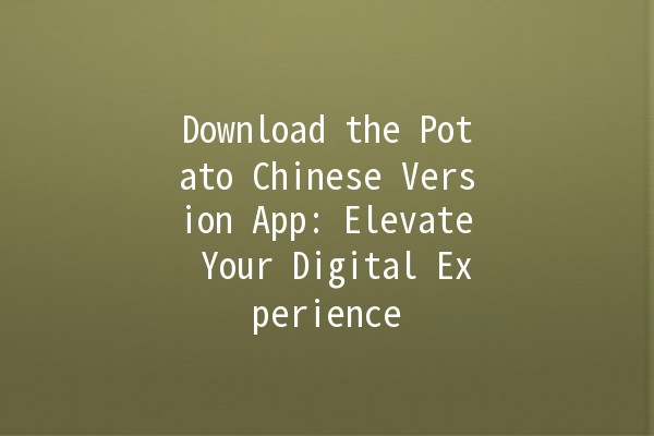 Download the Potato Chinese Version App: Elevate Your Digital Experience 🌟