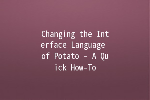 Changing the Interface Language of Potato - A Quick How-To 🌍🍟