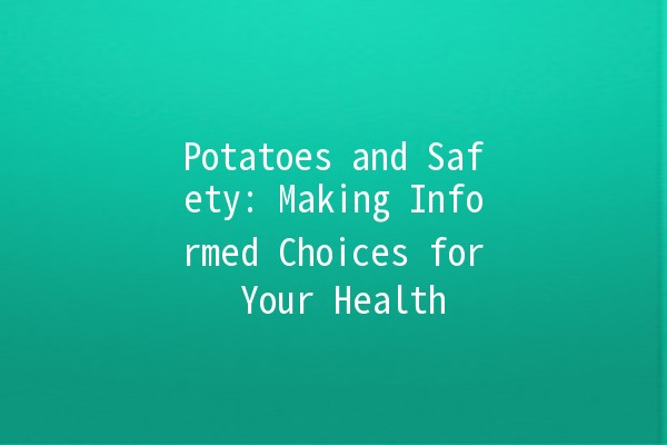 🥔 Potatoes and Safety: Making Informed Choices for Your Health 🛡️