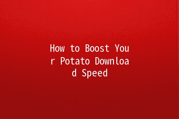 How to Boost Your Potato Download Speed 🚀🐾