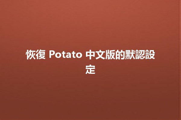 恢復 Potato 中文版的默認設定💻🔧