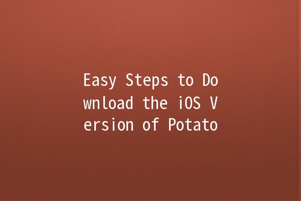 Easy Steps to Download the iOS Version of Potato 🥔📱