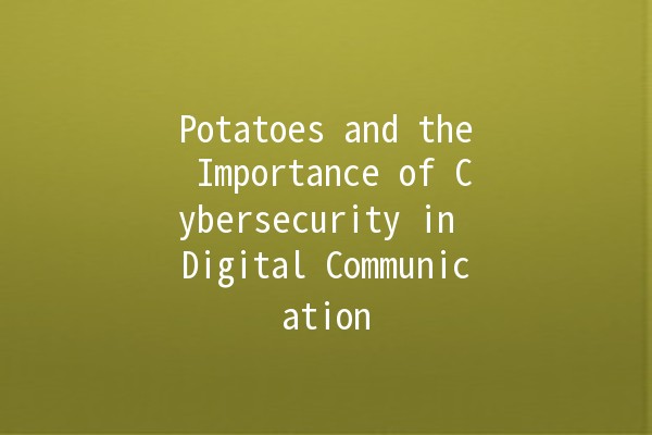 Potatoes and the Importance of Cybersecurity in Digital Communication 🥔🔒