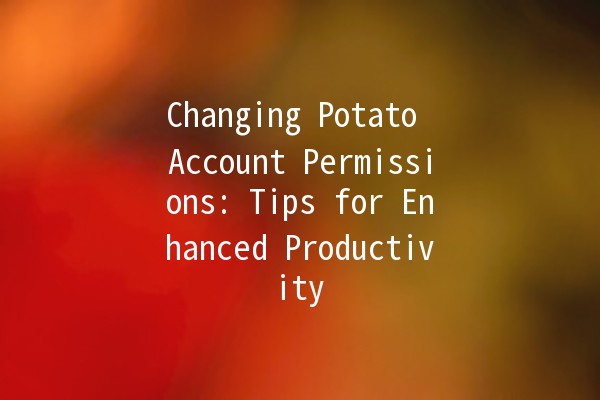 Changing Potato Account Permissions: Tips for Enhanced Productivity 🚀🔑