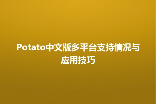 🎮 Potato中文版多平台支持情况与应用技巧