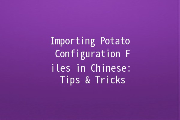 Importing Potato Configuration Files in Chinese: Tips & Tricks 🥔✨