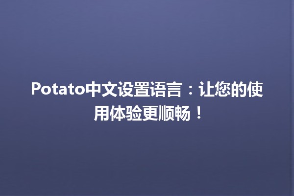 Potato中文设置语言：让您的使用体验更顺畅！✨📱