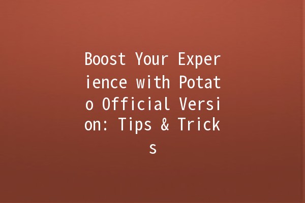 Boost Your Experience with Potato Official Version: Tips & Tricks 🍟🚀