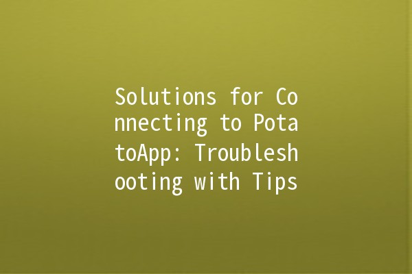 Solutions for Connecting to PotatoApp: Troubleshooting with Tips 🍟💻