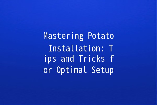 Mastering Potato Installation: Tips and Tricks for Optimal Setup 🌟🖥️