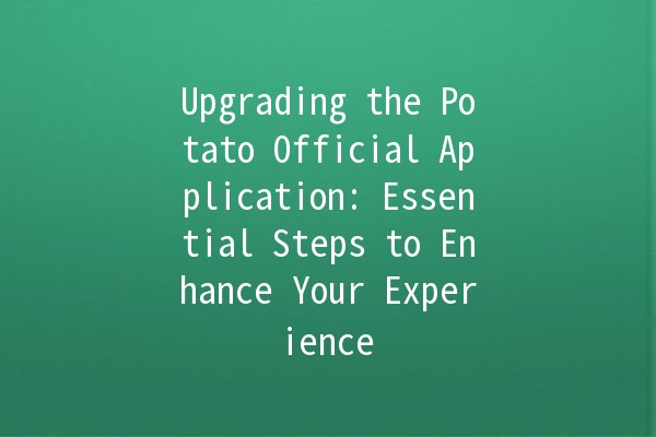 🚀 Upgrading the Potato Official Application: Essential Steps to Enhance Your Experience