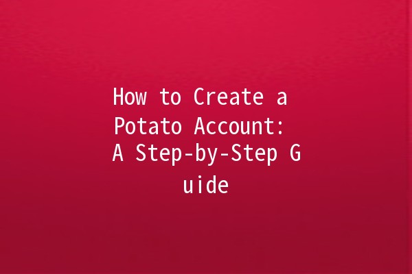 How to Create a Potato Account: A Step-by-Step Guide 🥔✨