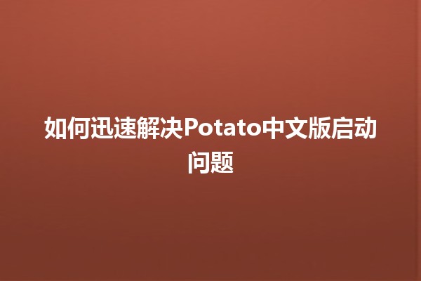 如何迅速解决Potato中文版启动问题 🚀💻